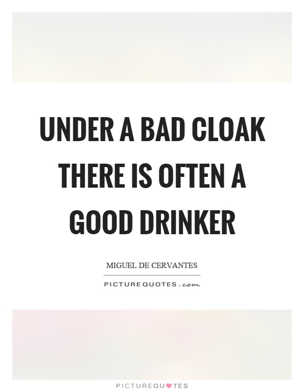 Under a bad cloak there is often a good drinker Picture Quote #1
