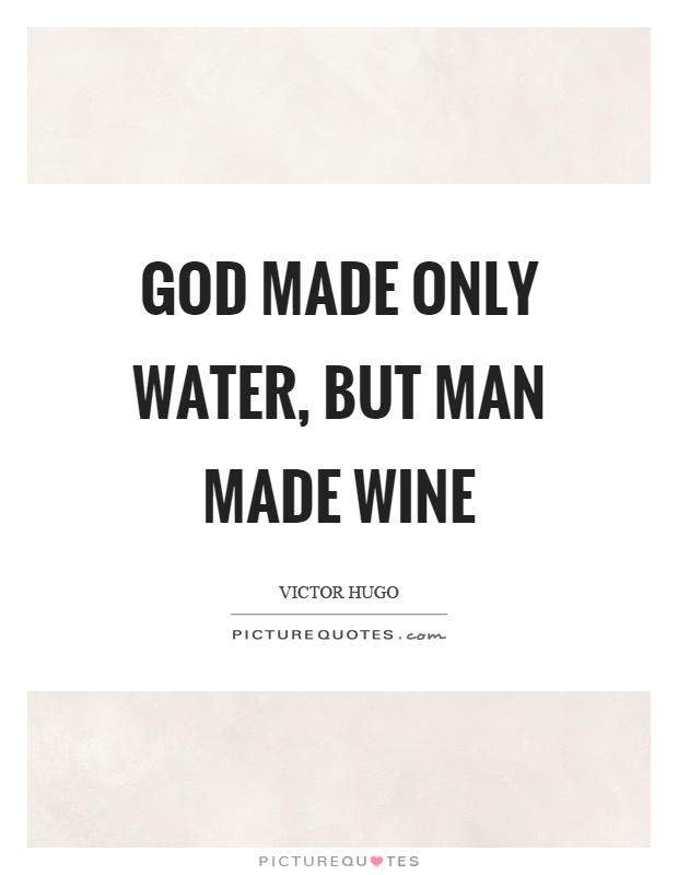 God made only water, but man made wine Picture Quote #1
