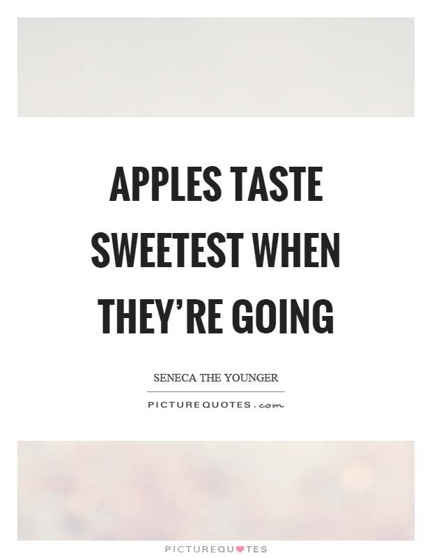 Apples taste sweetest when they're going Picture Quote #1