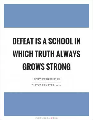 Defeat is a school in which truth always grows strong Picture Quote #1