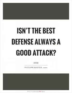 Isn’t the best defense always a good attack? Picture Quote #1