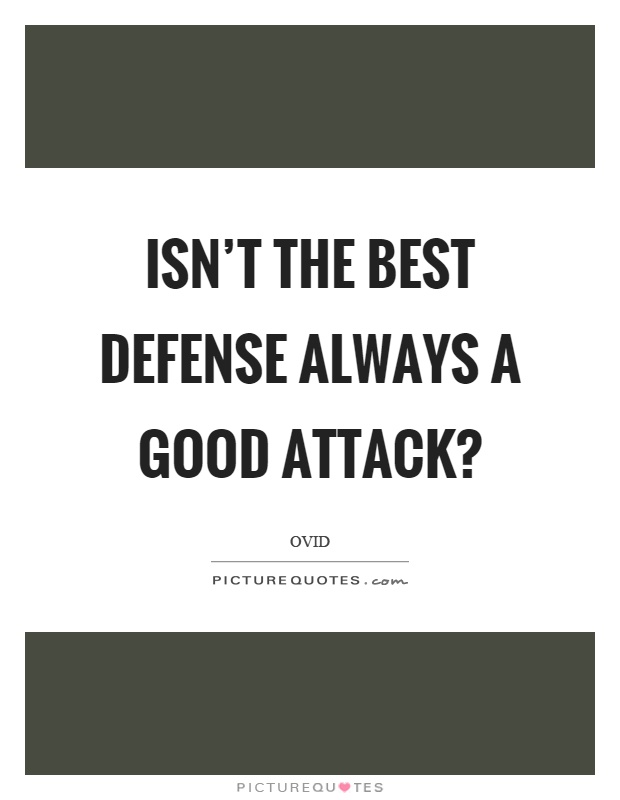 Isn't the best defense always a good attack? Picture Quote #1