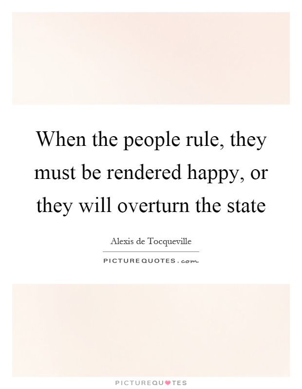 When the people rule, they must be rendered happy, or they will overturn the state Picture Quote #1