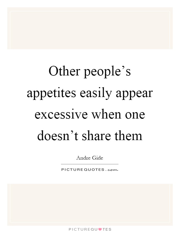 Other people's appetites easily appear excessive when one doesn't share them Picture Quote #1