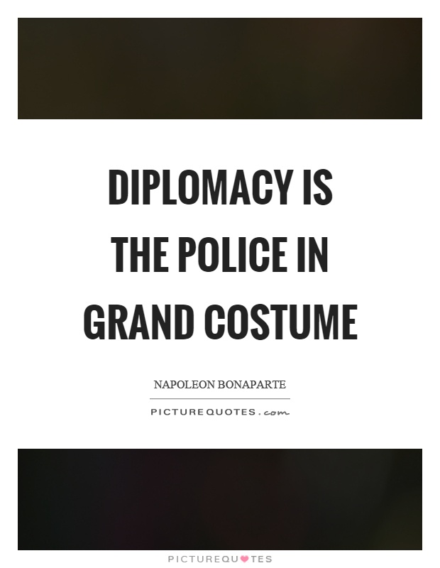 Diplomacy is the police in grand costume Picture Quote #1