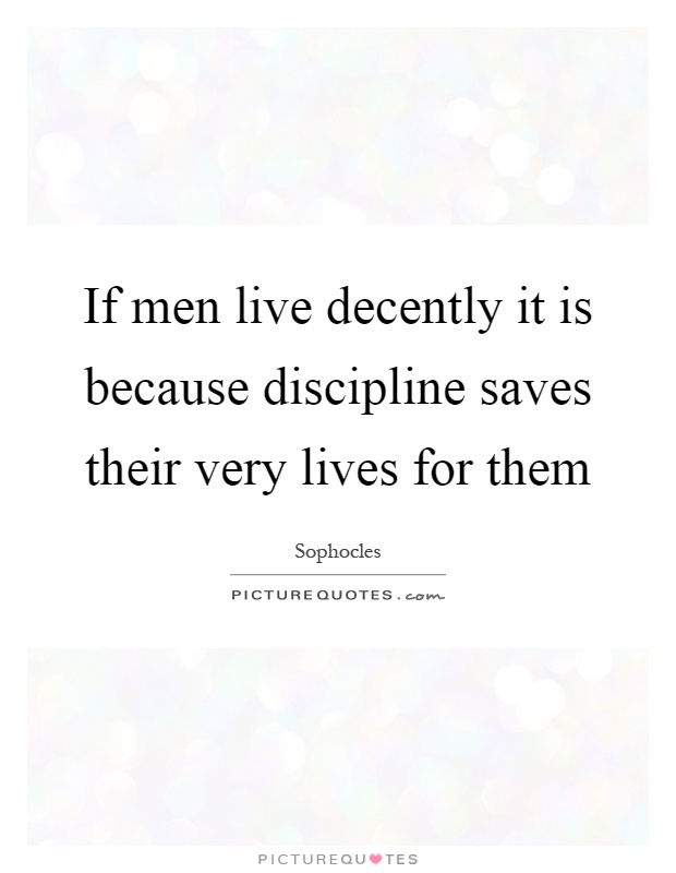 If men live decently it is because discipline saves their very lives for them Picture Quote #1