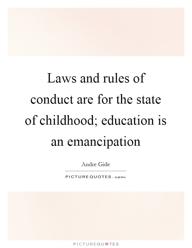 Laws and rules of conduct are for the state of childhood; education is an emancipation Picture Quote #1