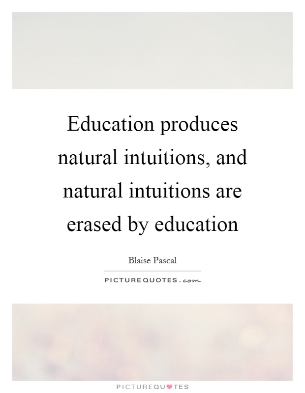 Education produces natural intuitions, and natural intuitions are erased by education Picture Quote #1