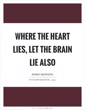 Where the heart lies, let the brain lie also Picture Quote #1