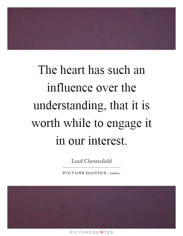 The heart has such an influence over the understanding, that it is worth while to engage it in our interest Picture Quote #1