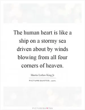 The human heart is like a ship on a stormy sea driven about by winds blowing from all four corners of heaven Picture Quote #1