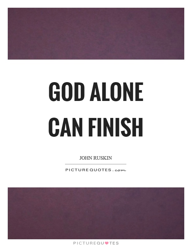 God alone can finish Picture Quote #1