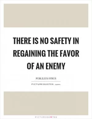 There is no safety in regaining the favor of an enemy Picture Quote #1
