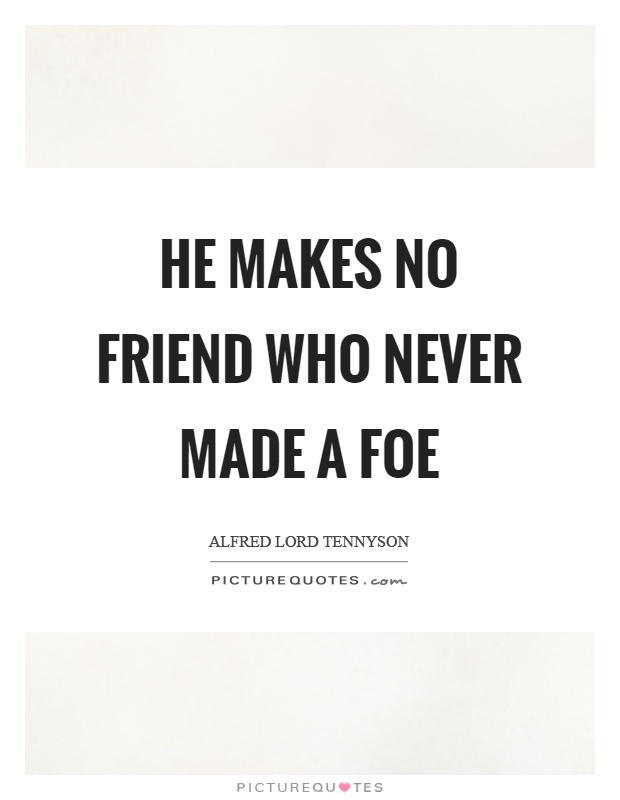 He makes no friend who never made a foe Picture Quote #1