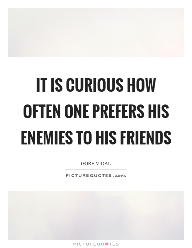 It is curious how often one prefers his enemies to his friends Picture Quote #1