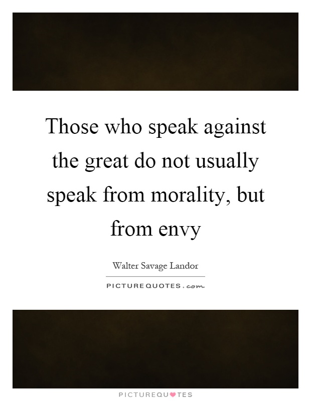Those who speak against the great do not usually speak from morality, but from envy Picture Quote #1