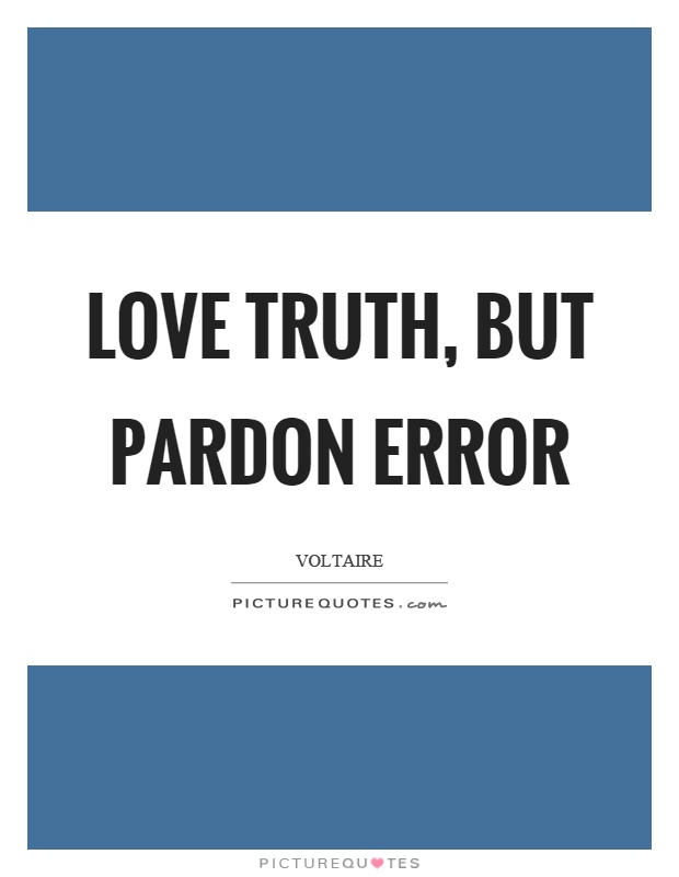 Love truth, but pardon error Picture Quote #1