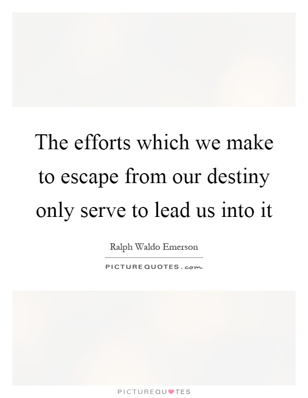 The efforts which we make to escape from our destiny only serve to lead us into it Picture Quote #1