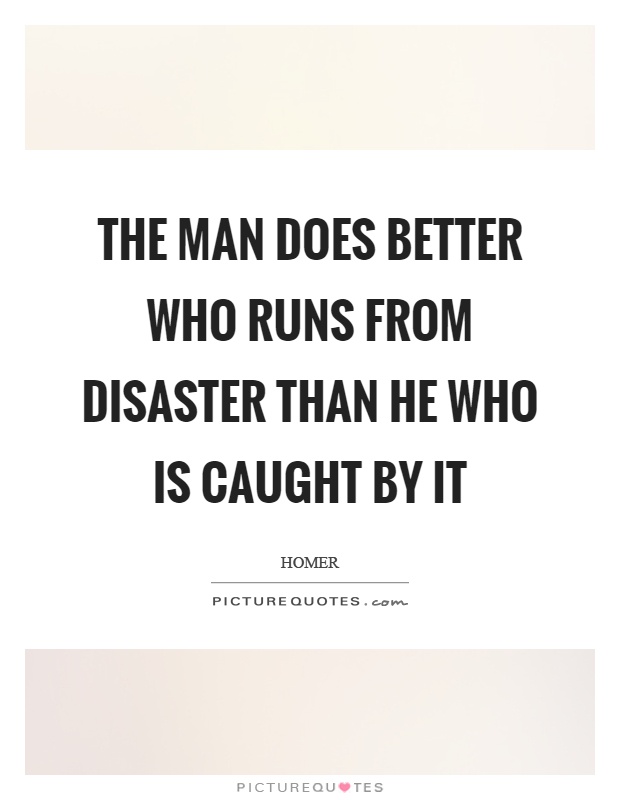 The man does better who runs from disaster than he who is caught by it Picture Quote #1