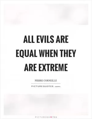 All evils are equal when they are extreme Picture Quote #1