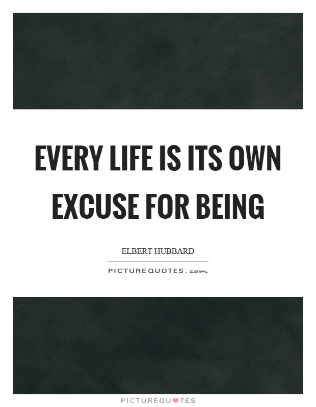 Every life is its own excuse for being Picture Quote #1