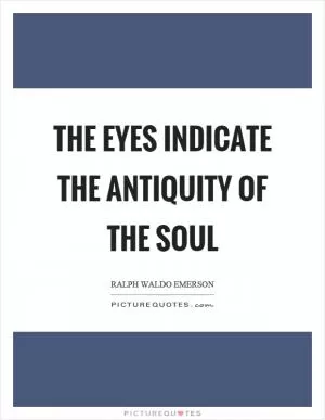 The eyes indicate the antiquity of the soul Picture Quote #1