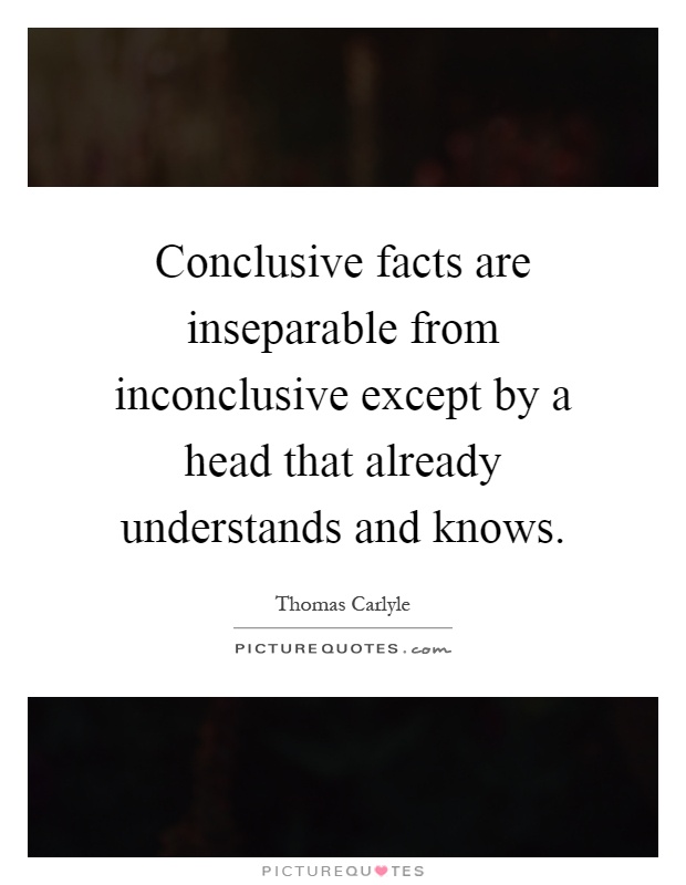 Conclusive facts are inseparable from inconclusive except by a head that already understands and knows Picture Quote #1