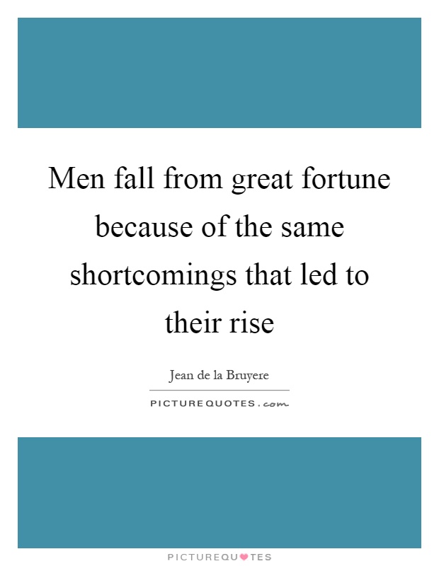 Men fall from great fortune because of the same shortcomings that led to their rise Picture Quote #1