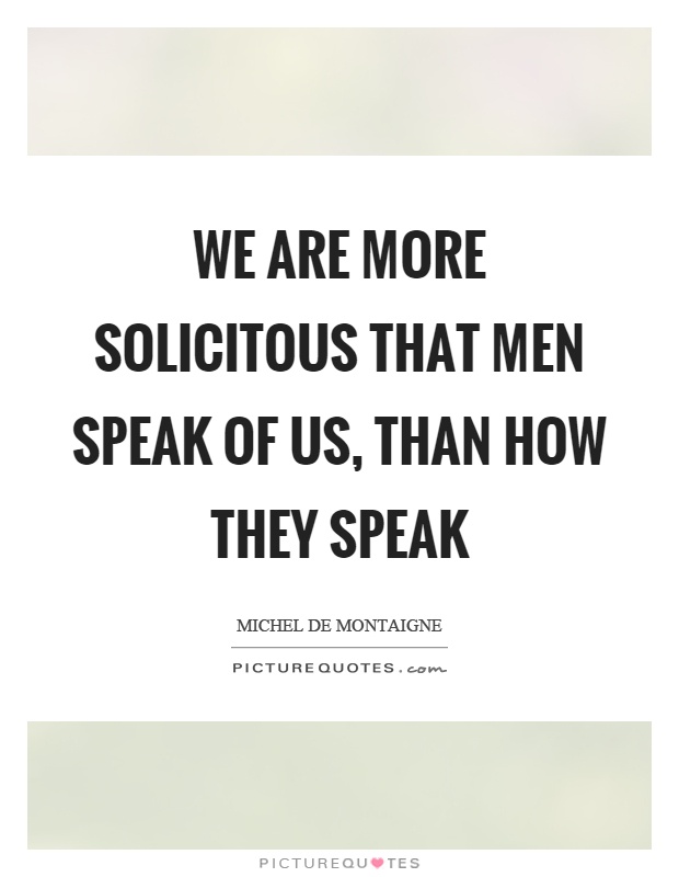 We are more solicitous that men speak of us, than how they speak Picture Quote #1