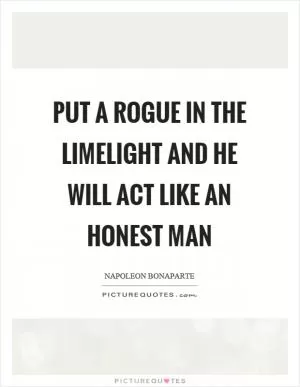Put a rogue in the limelight and he will act like an honest man Picture Quote #1