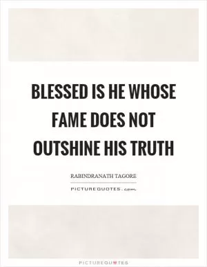 Blessed is he whose fame does not outshine his truth Picture Quote #1