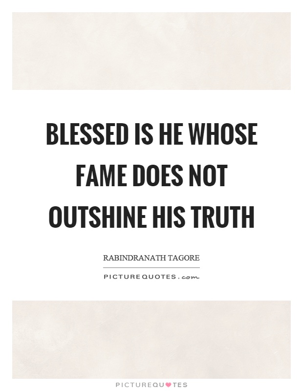 Blessed is he whose fame does not outshine his truth Picture Quote #1