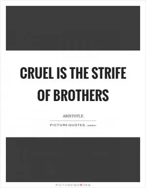 Cruel is the strife of brothers Picture Quote #1