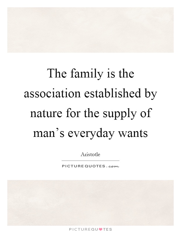 The family is the association established by nature for the supply of man's everyday wants Picture Quote #1