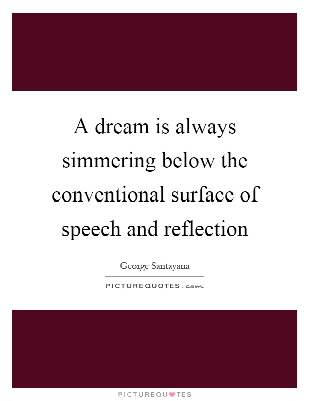 A dream is always simmering below the conventional surface of speech and reflection Picture Quote #1