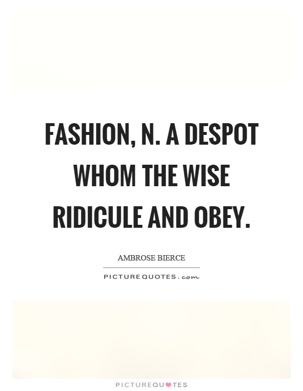 Fashion, n. A despot whom the wise ridicule and obey Picture Quote #1