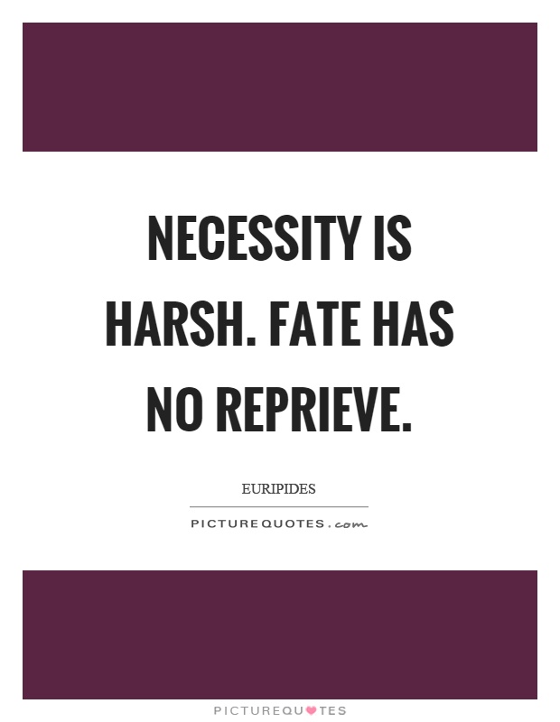 Necessity is harsh. Fate has no reprieve Picture Quote #1
