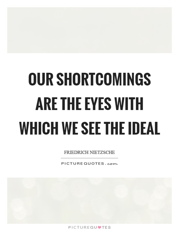 Our shortcomings are the eyes with which we see the ideal Picture Quote #1