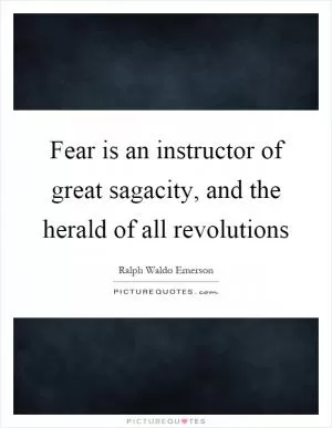 Fear is an instructor of great sagacity, and the herald of all revolutions Picture Quote #1