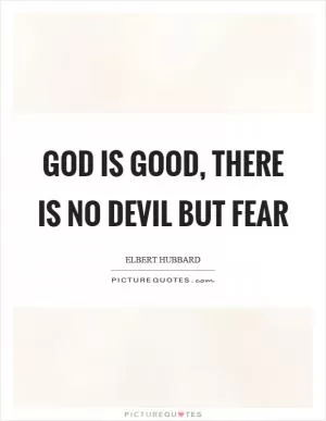 God is good, there is no devil but fear Picture Quote #1