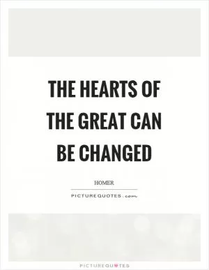The hearts of the great can be changed Picture Quote #1