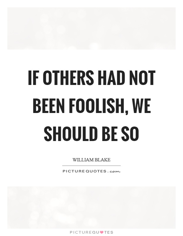 If others had not been foolish, we should be so Picture Quote #1