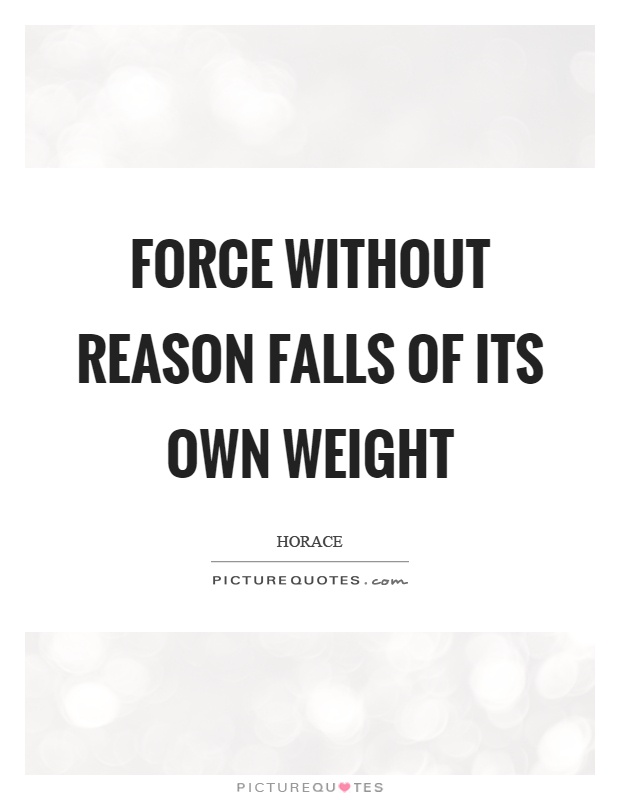 Force without reason falls of its own weight Picture Quote #1