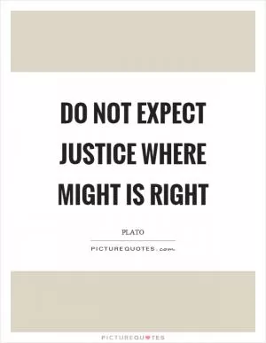 Do not expect justice where might is right Picture Quote #1