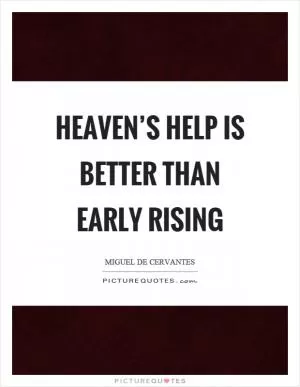 Heaven’s help is better than early rising Picture Quote #1