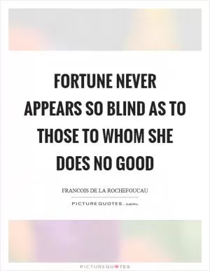 Fortune never appears so blind as to those to whom she does no good Picture Quote #1