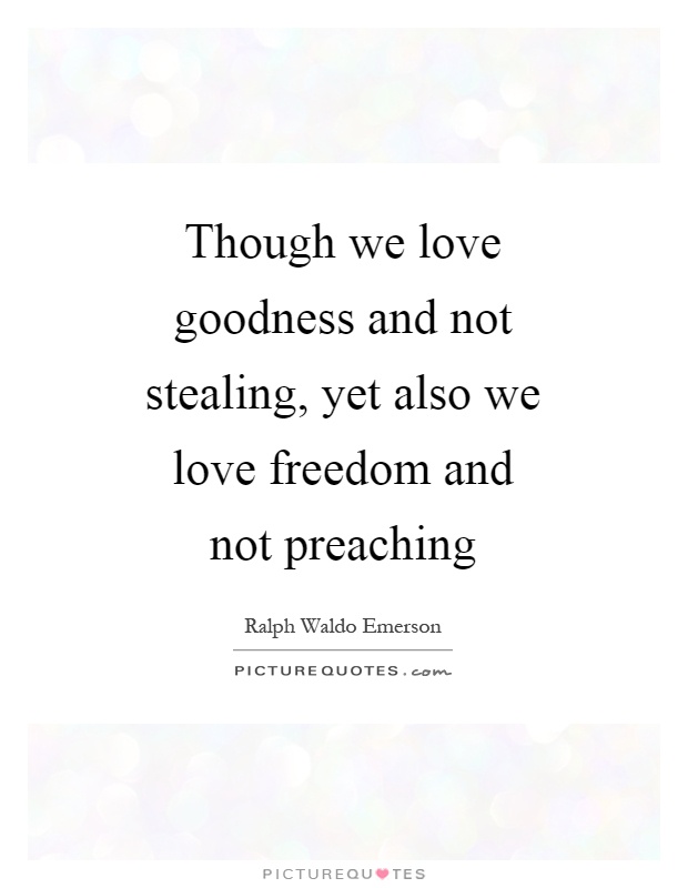 Though we love goodness and not stealing, yet also we love freedom and not preaching Picture Quote #1