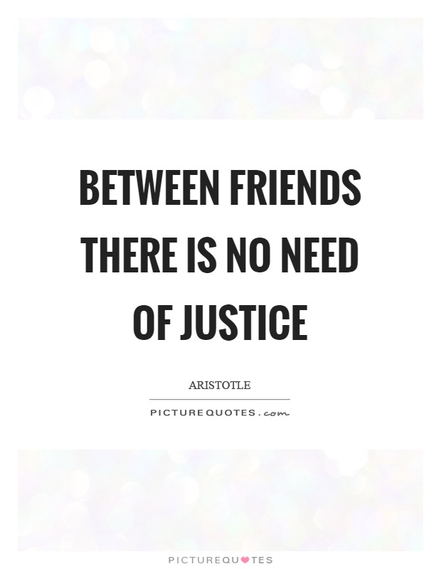 Between friends there is no need of justice Picture Quote #1