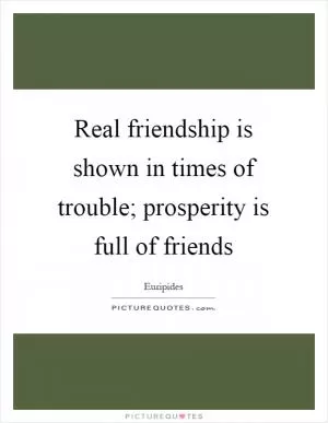 Real friendship is shown in times of trouble; prosperity is full of friends Picture Quote #1