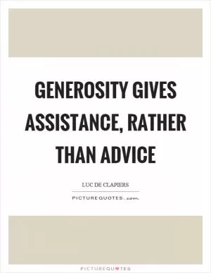 Generosity gives assistance, rather than advice Picture Quote #1